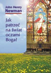 Jak patrzeć na świat oczami Boga? - John Henry Newman