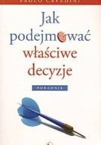 Jak podejmować właściwe decyzjea - Cavedini Paolo