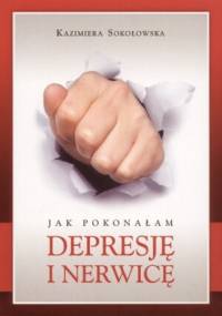 Jak pokonałam depresję i nerwicę - Kazimiera Sokołowska