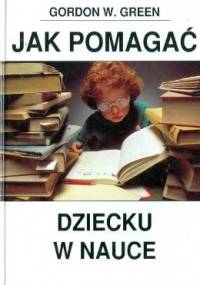 Jak pomagać dziecku w nauce - Gordon W. Green