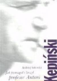 Jak pomagał i leczył profesor Antoni Kępiński - Andrzej Kokoszka