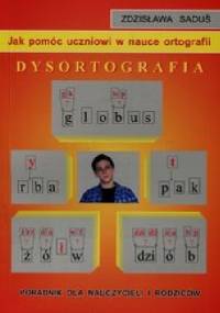 Jak pomóc uczniowi w nauce ortografii Dysortografia - Zdzisława Saduś