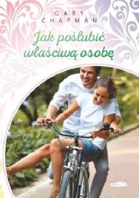 Jak poślubić właściwą osobę - Gary Chapman