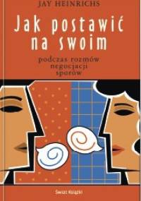 Jak postawić na swoim - Jay Heinrichs