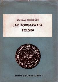 Jak powstawała Polska - Stanisław Trawkowski
