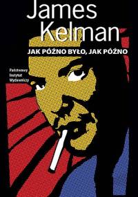 Jak późno było, jak późno - James Kelman