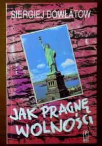 Jak pragnę wolności - Siergiej Dowłatow