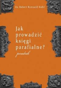 Jak prowadzić księgi parafialne? - Robert Romuald Kufel