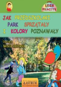 Jak przedszkolaki park sprzątały i kolory poznawały - Lech Tkaczyk