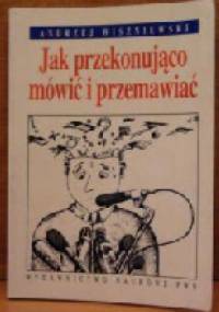 Jak przekonująco mówić i przemawiać - Andrzej Wiszniewski