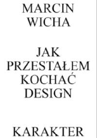 Jak przestałem kochać design - Marcin Wicha