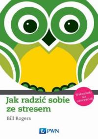 Jak radzić sobie ze stresem. Wskazówki dla nauczycieli - Bill Rogers