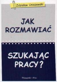 Jak rozmawiać, szukając pracy? - Zdzisław Uniszewski