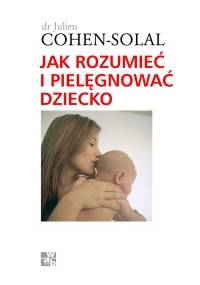 Jak rozumieć i pielęgnować dziecko - Cohen-Solal Julien
