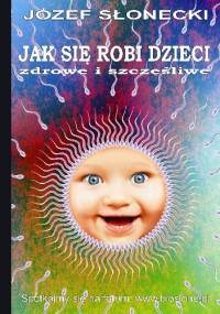 Jak się robi dzieci zdrowe i szczęśliwe - Józef Słonecki