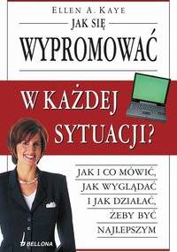 Jak się wypromować w każdej sytuacji - Ellen A. Kaye