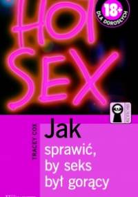 JAK SPRAWIĆ, BY SEKS BYŁ GORĄCY - Tracey Cox