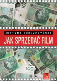 Jak sprzedać film - Justyna Troszczyńska