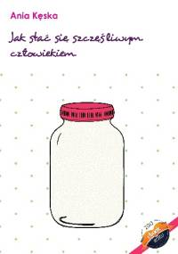 Jak stać się szczęśliwym człowiekiem - Anna Kęska