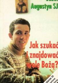 Jak szukać i znajdować wolę Bożą - Józef Augustyn SJ