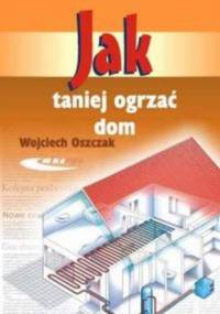 Jak taniej ogrzać dom - Wojciech Oszczak