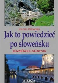 Jak to powiedzieć po słoweńsku. Rozmówki i słownik - Joanna Pomors