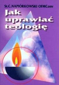 Jak uprawiać teologię - Stanisław Celestyn Napiórkowski