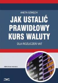 Jak ustalić prawidłowy kurs waluty dla rozliczeń VAT - Szwęch Aneta