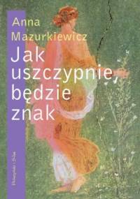 Jak uszczypnie, będzie znak - Anna Mazurkiewicz
