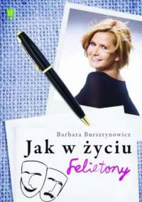 Jak w życiu. Felietony Barbary Bursztynowicz - Barbara Bursztynowicz