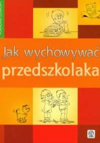 Jak wychowywać przedszkolaka - Anna Jankowska