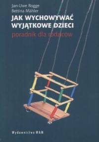 Jak wychowywać wyjątkowe dzieci - Jan-Uwe Rogge, Bettina Mahler