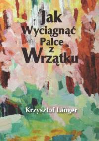 Jak wyciągnąć palce z wrzątku - Krzysztof Langer