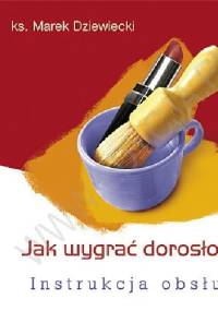 Jak wygrać dorosłość? Instrukcja obsługi - Marek Dziewiecki