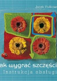 Jak wygrać szczęście? Instrukcja obsługi - Jacek Pulikowski