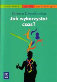 Jak wykorzystać czasa - Barbara Dworakowska