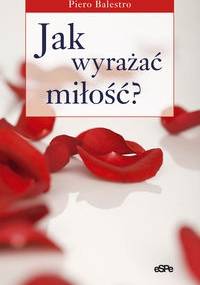 Jak wyrażać miłość? Gesty, słowa, pieszczoty - Piero Balestro