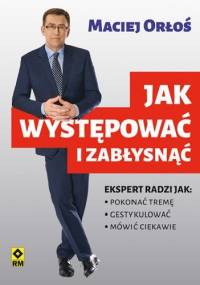 Jak występować i zabłysnąć - Maciej Orłoś