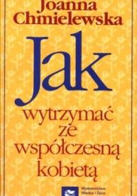 Jak wytrzymać ze współczesną kobietą - Joanna Chmielewska