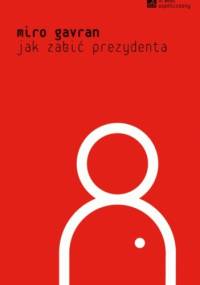 Jak zabić prezydenta - Miro Gavran