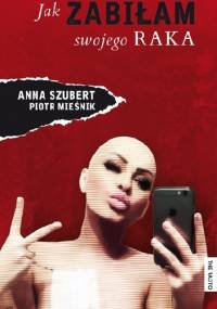 Jak zabiłam swojego raka - Piotr Mieśnik