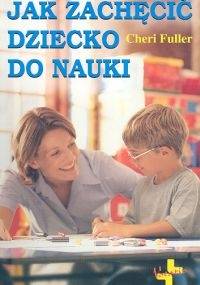 Jak zachęcić dziecko do nauki - Cheri Fuller
