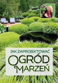 Jak zaprojektować ogród marzeń - Danuta Młoźniak