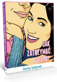 Jak zatrzymać faceta? - Anna Szlęzak