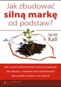 Jak zbudować silną markę od podstaw - Jacek Kall