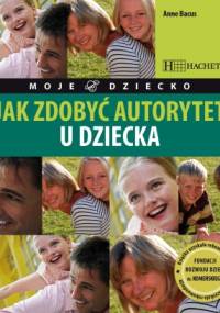 Jak zdobyć autorytet u dziecka - Anne Bacus