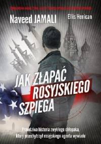 Jak złapać rosyjskiego szpiega - Ellis Henican, Naveed Jamali
