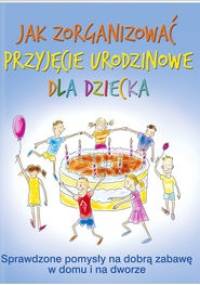 Jak zorganizować przyjęcie urodzinowe dla dziecka - praca zbiorowa