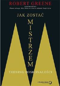 Jak zostać mistrzem. Trening doskonałości - Robert Greene