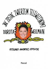 Jak zostać zwierzem telewizyjnym? - Dorota Wellman
